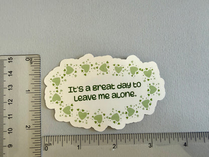It’s a great day to leave me alone - sticker - 3.46” x 2.22”- waterproof