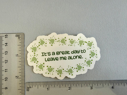 It’s a great day to leave me alone - sticker - 3.46” x 2.22”- waterproof