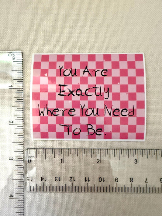 you are exactly where you need to be - sticker - 3.13x2.46 inch