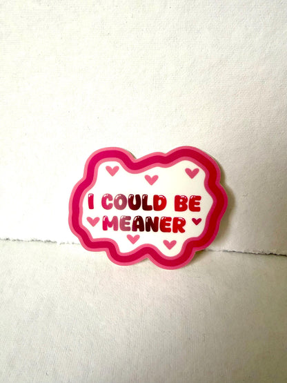 I could be meaner - sticker - 3” x 2.4”