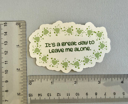It’s a great day to leave me alone - sticker - 3.46” x 2.22”- waterproof