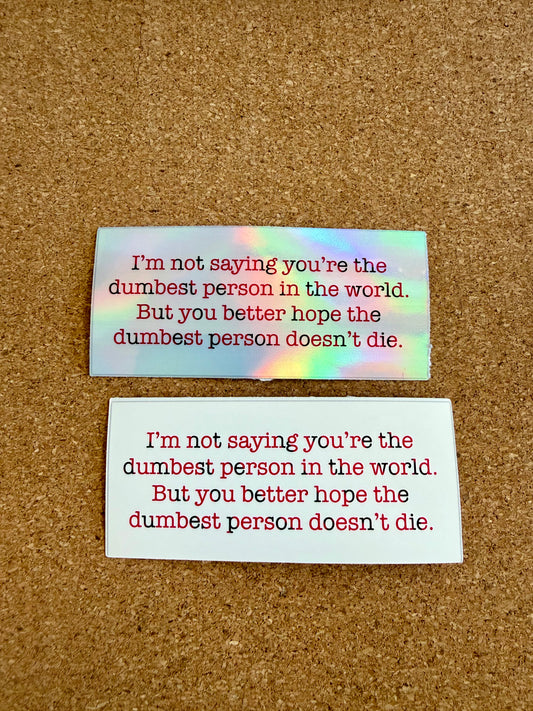 Dumbest Person Alive- sticker - 3.24” x 1.47”- waterproof